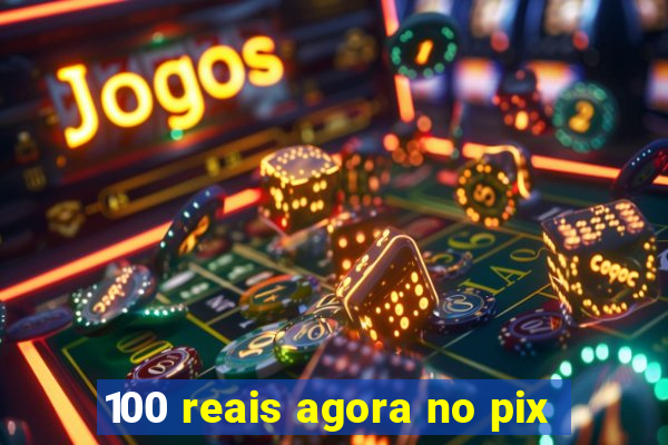 100 reais agora no pix